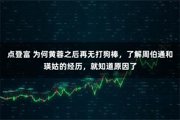 点登富 为何黄蓉之后再无打狗棒，了解周伯通和瑛姑的经历，就知道原因了