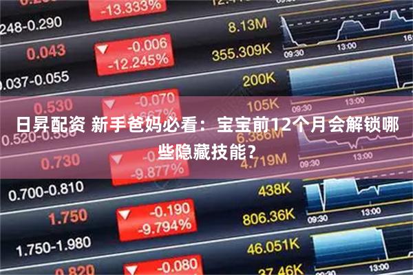 日昇配资 新手爸妈必看：宝宝前12个月会解锁哪些隐藏技能？